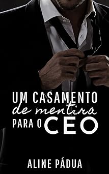 UM CASAMENTO DE MENTIRA PARA O CEO Aline Padua